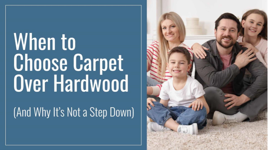 When to Choose Carpet Over Hardwood (And Why It’s Not a Step Down)    